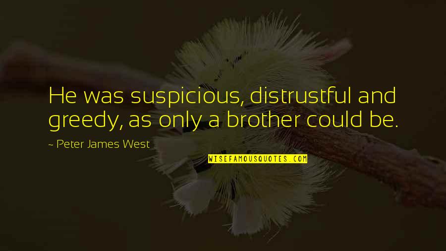 Trent's Quotes By Peter James West: He was suspicious, distrustful and greedy, as only