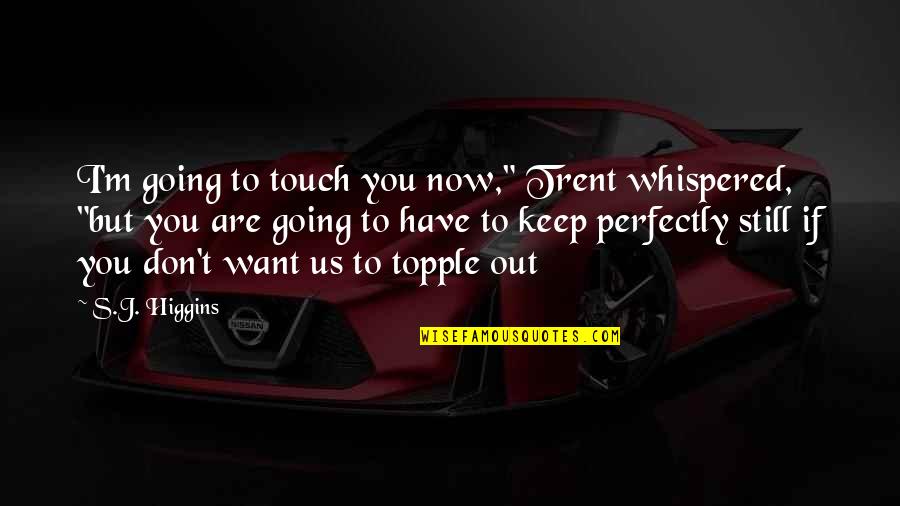 Trent's Quotes By S.J. Higgins: I'm going to touch you now," Trent whispered,