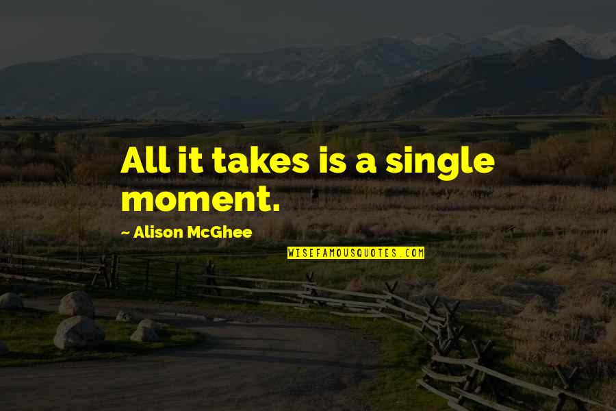 Trenuci Borhes Quotes By Alison McGhee: All it takes is a single moment. Trenuci Borhes Quotes By Alison McGhee: All it takes is a single moment.