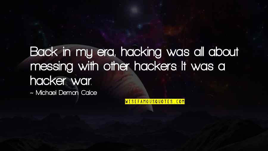 Trenuci Borhes Quotes By Michael Demon Calce: Back in my era, hacking was all about Trenuci Borhes Quotes By Michael Demon Calce: Back in my era, hacking was all about