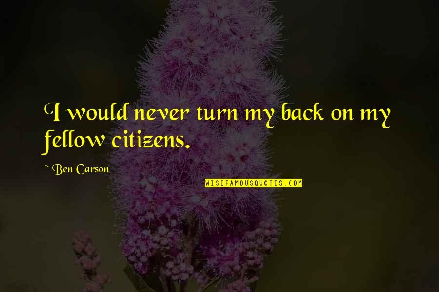Trenuci Hrabrosti Quotes By Ben Carson: I would never turn my back on my Trenuci Hrabrosti Quotes By Ben Carson: I would never turn my back on my