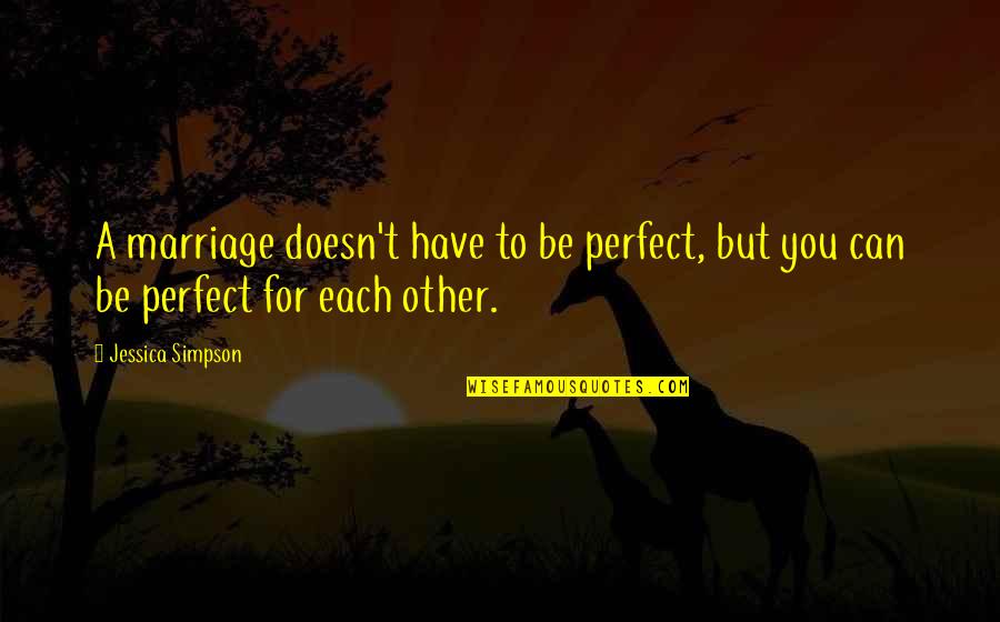 Trenuci Hrabrosti Quotes By Jessica Simpson: A marriage doesn't have to be perfect, but