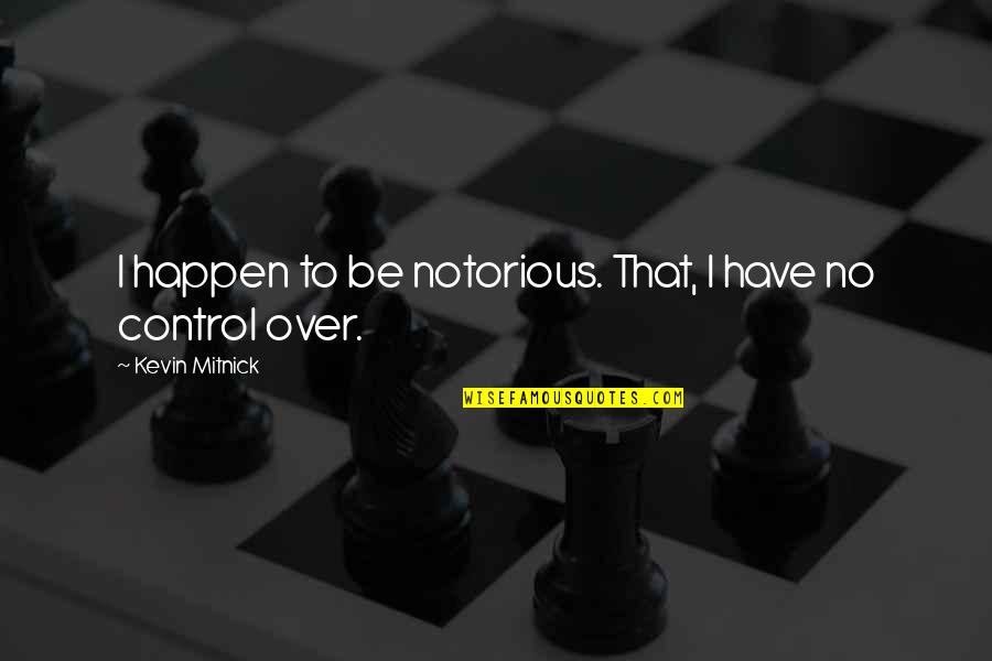 Trenuci Hrabrosti Quotes By Kevin Mitnick: I happen to be notorious. That, I have Trenuci Hrabrosti Quotes By Kevin Mitnick: I happen to be notorious. That, I have