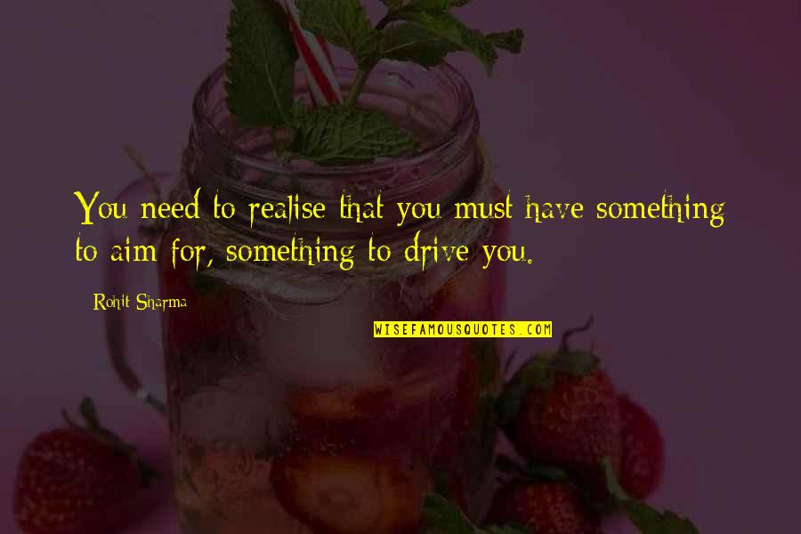 Trenuci Hrabrosti Quotes By Rohit Sharma: You need to realise that you must have