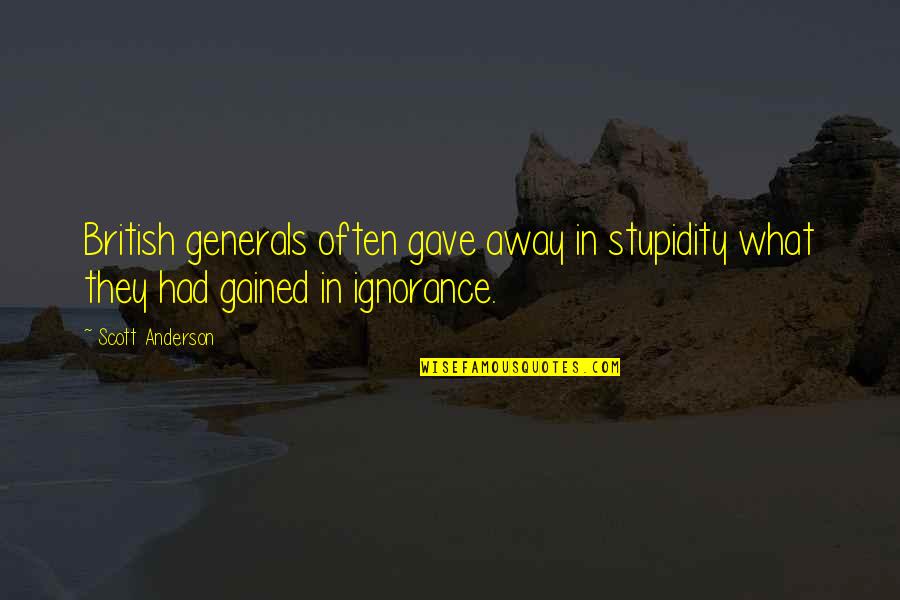 Trenuci Hrabrosti Quotes By Scott Anderson: British generals often gave away in stupidity what