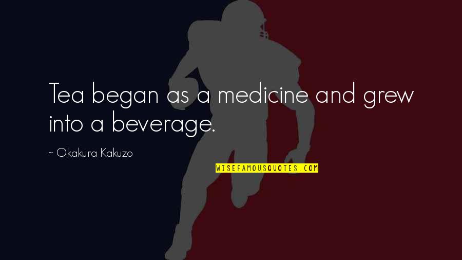 Trenurile De Mare Quotes By Okakura Kakuzo: Tea began as a medicine and grew into Trenurile De Mare Quotes By Okakura Kakuzo: Tea began as a medicine and grew into