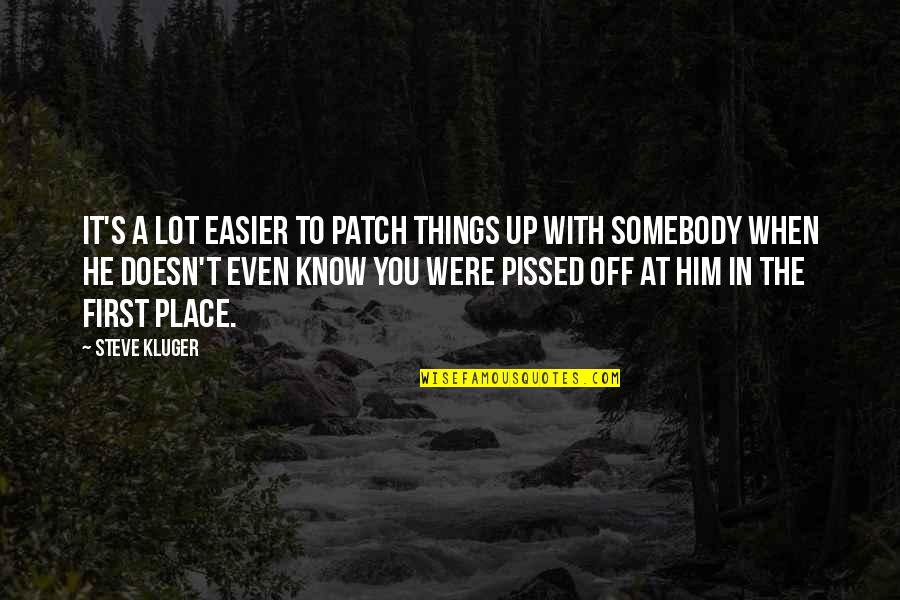 Trenutak Ludila Quotes By Steve Kluger: It's a lot easier to patch things up Trenutak Ludila Quotes By Steve Kluger: It's a lot easier to patch things up