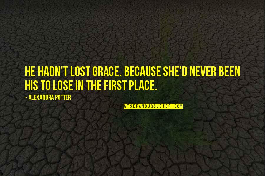 Trenutci Quotes By Alexandra Potter: He hadn't lost Grace. Because she'd never been
