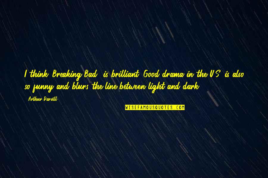 Trenutna Vremenska Quotes By Arthur Darvill: I think 'Breaking Bad' is brilliant. Good drama Trenutna Vremenska Quotes By Arthur Darvill: I think 'Breaking Bad' is brilliant. Good drama