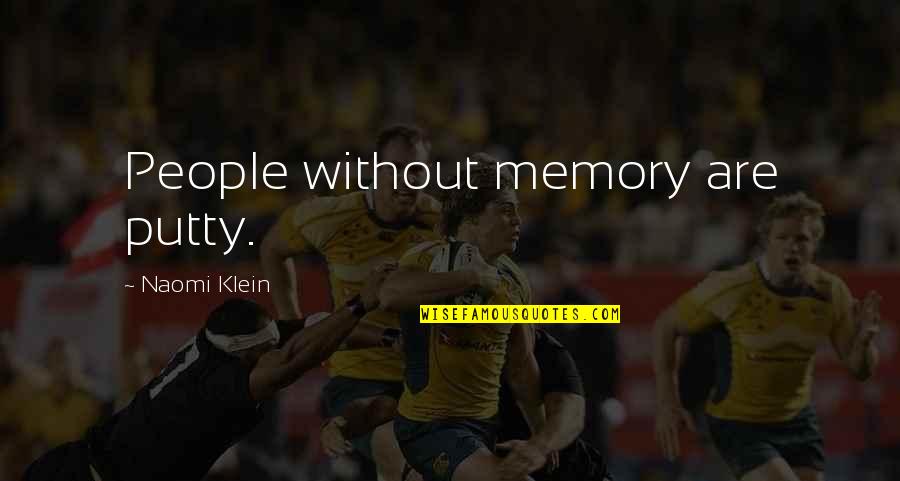Trenwiths Quotes By Naomi Klein: People without memory are putty. Trenwiths Quotes By Naomi Klein: People without memory are putty.