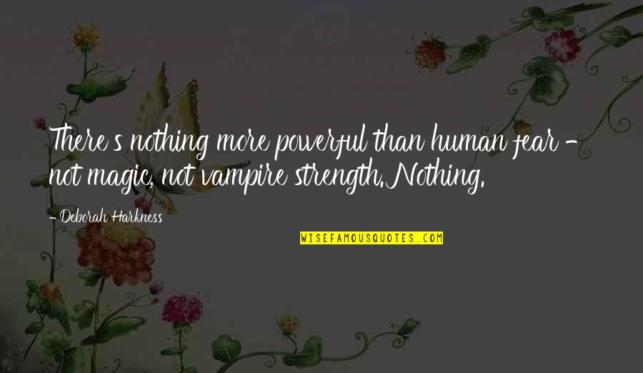 Trenyce Psvr Quotes By Deborah Harkness: There's nothing more powerful than human fear - Trenyce Psvr Quotes By Deborah Harkness: There's nothing more powerful than human fear -