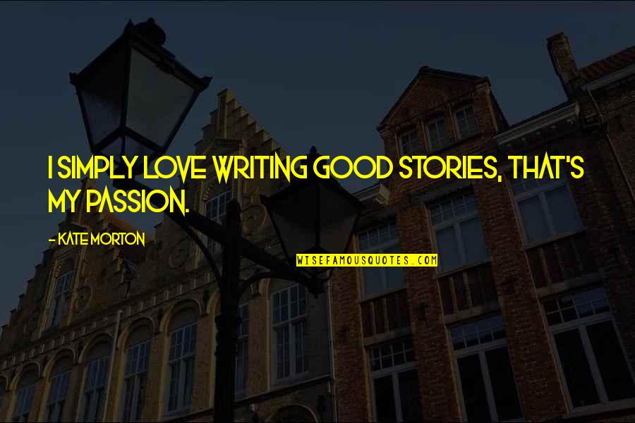 Trenzas De Lado Quotes By Kate Morton: I simply love writing good stories, that's my Trenzas De Lado Quotes By Kate Morton: I simply love writing good stories, that's my