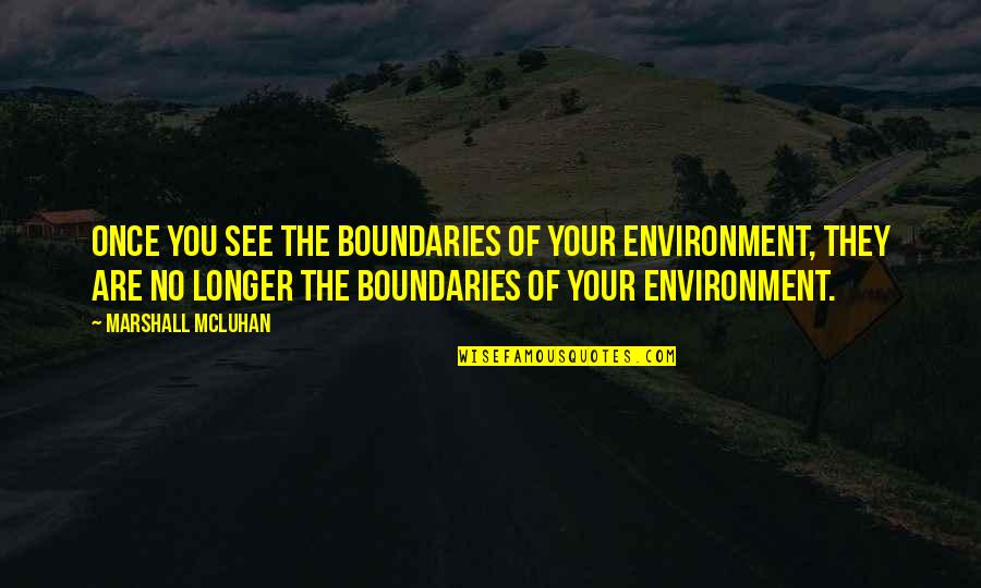 Trenzas De Lado Quotes By Marshall McLuhan: Once you see the boundaries of your environment, Trenzas De Lado Quotes By Marshall McLuhan: Once you see the boundaries of your environment,