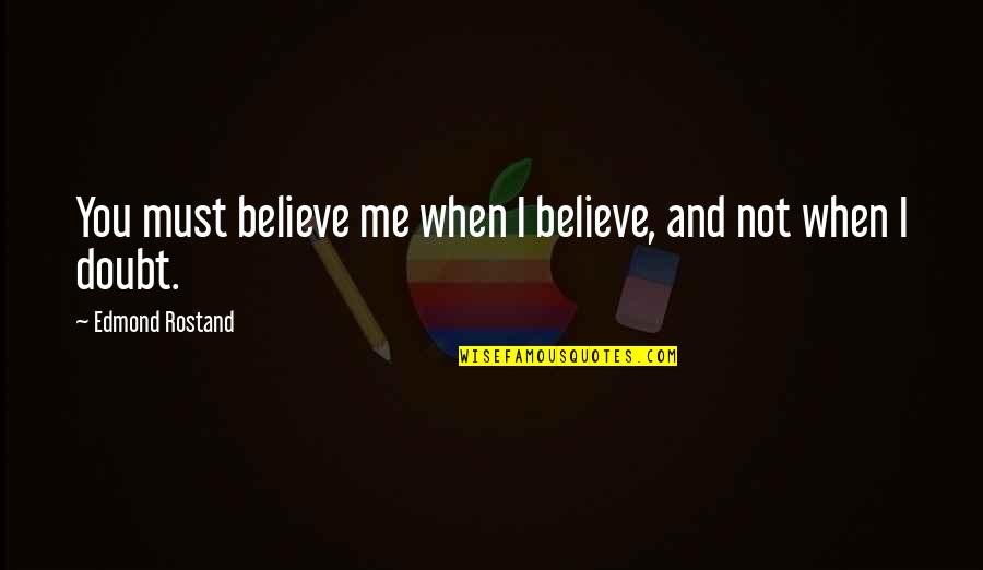 Trenzas Quotes By Edmond Rostand: You must believe me when I believe, and