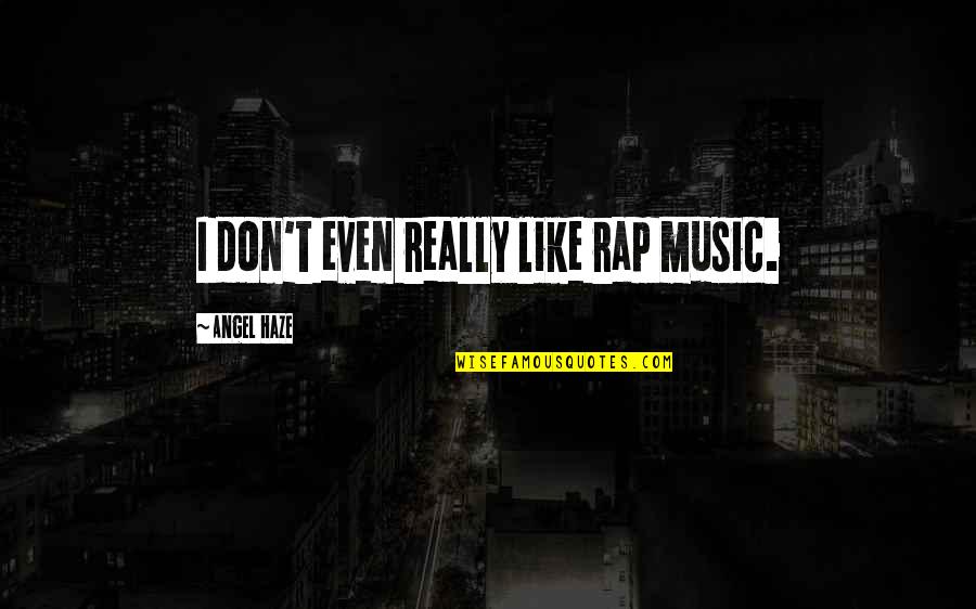 Trepador Tread Quotes By Angel Haze: I don't even really like rap music. Trepador Tread Quotes By Angel Haze: I don't even really like rap music.