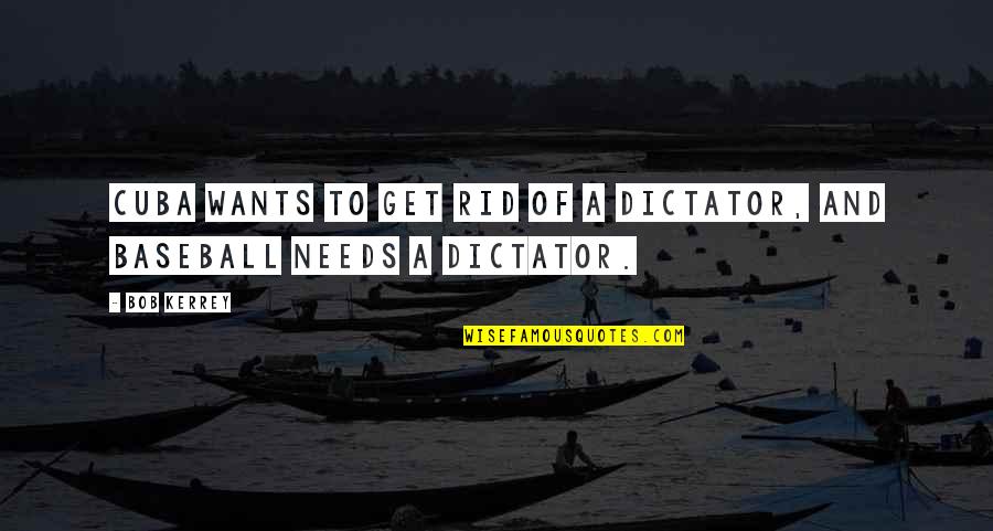 Trepadora Quotes By Bob Kerrey: Cuba wants to get rid of a dictator,