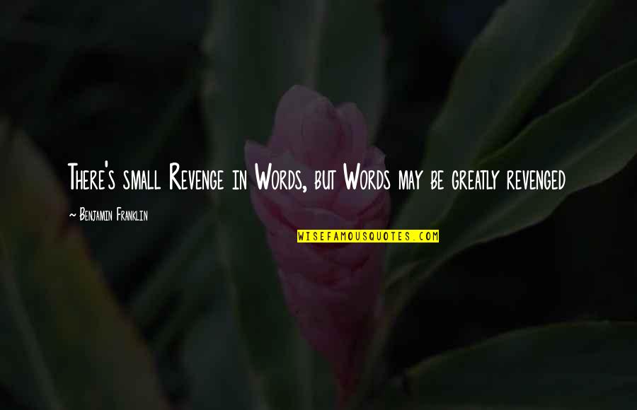 Trepanaciones Quotes By Benjamin Franklin: There's small Revenge in Words, but Words may