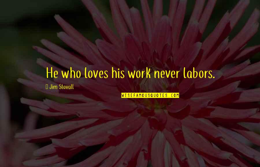 Trepando Com Quotes By Jim Stovall: He who loves his work never labors. Trepando Com Quotes By Jim Stovall: He who loves his work never labors.