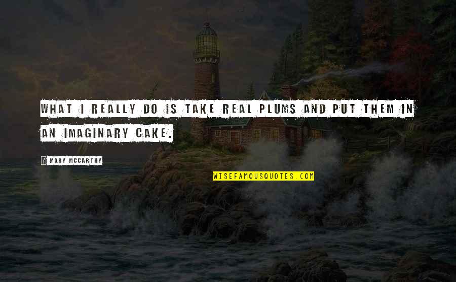 Trepando Com Quotes By Mary McCarthy: What I really do is take real plums