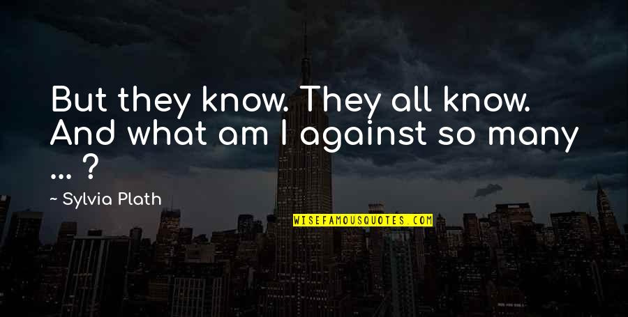 Trepando Muito Quotes By Sylvia Plath: But they know. They all know. And what