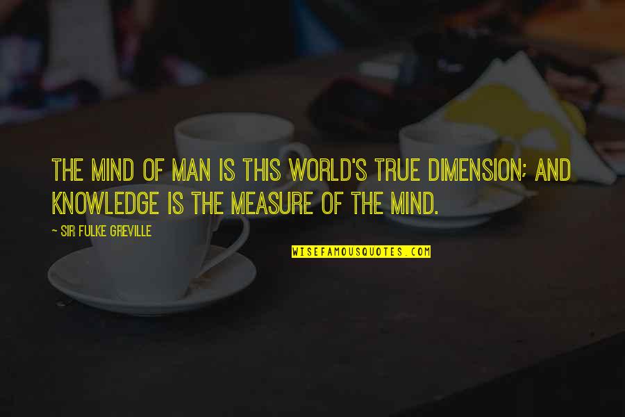 Trepanier And Associates Quotes By Sir Fulke Greville: The mind of man is this world's true Trepanier And Associates Quotes By Sir Fulke Greville: The mind of man is this world's true