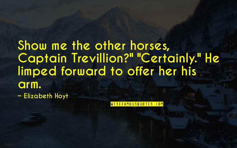 Trepar Conjugation Quotes By Elizabeth Hoyt: Show me the other horses, Captain Trevillion?" "Certainly." Trepar Conjugation Quotes By Elizabeth Hoyt: Show me the other horses, Captain Trevillion?" "Certainly."