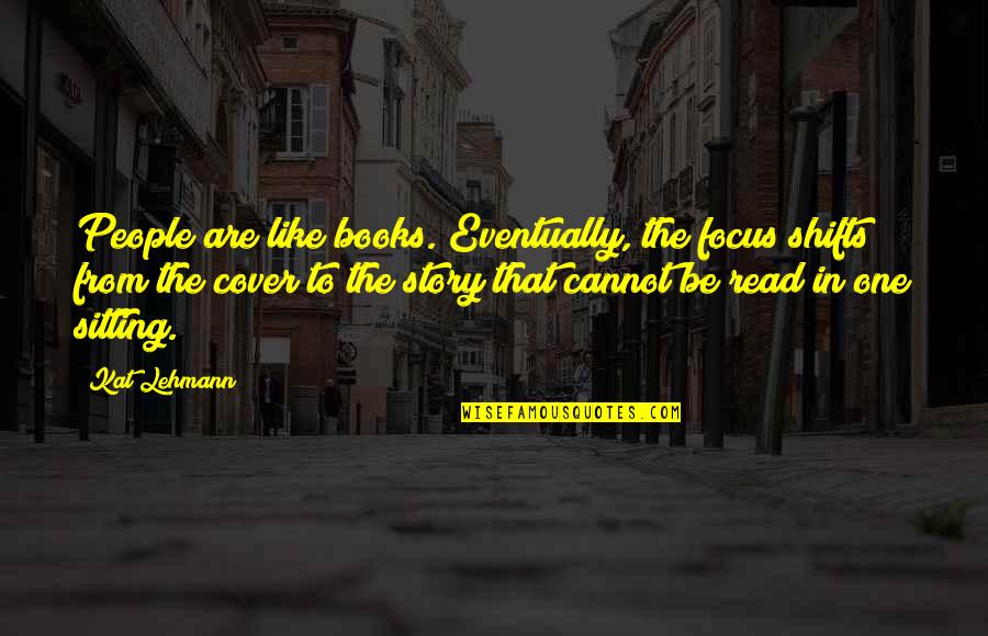 Trepar Conjugation Quotes By Kat Lehmann: People are like books. Eventually, the focus shifts Trepar Conjugation Quotes By Kat Lehmann: People are like books. Eventually, the focus shifts
