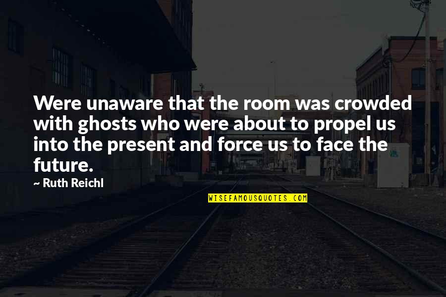 Trepar Conjugation Quotes By Ruth Reichl: Were unaware that the room was crowded with Trepar Conjugation Quotes By Ruth Reichl: Were unaware that the room was crowded with