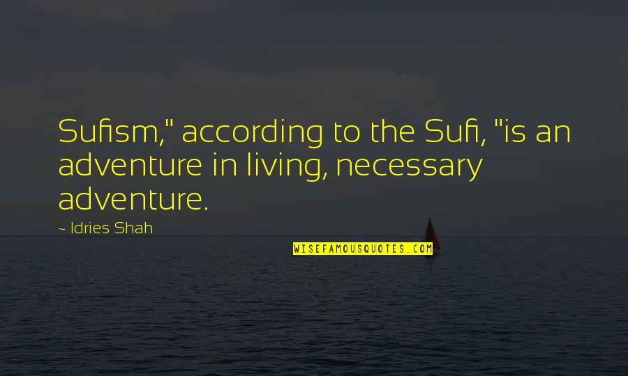 Trepidatious Quotes By Idries Shah: Sufism," according to the Sufi, "is an adventure