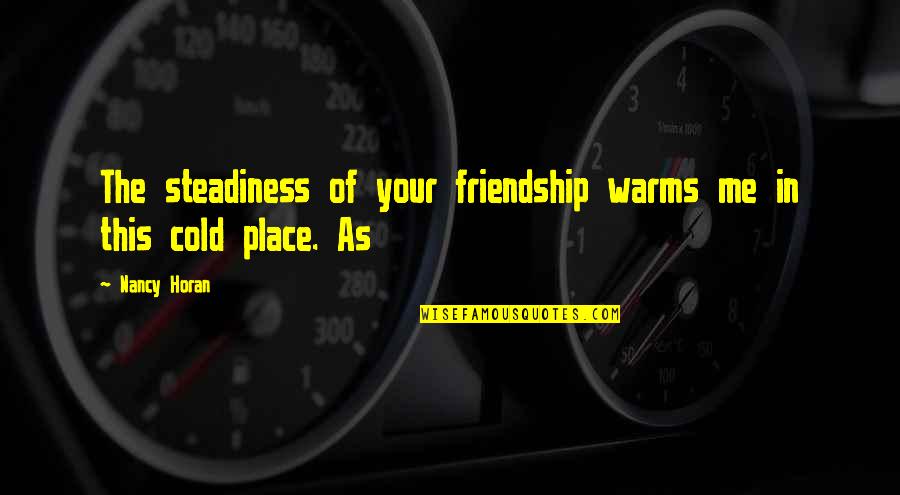 Trepidatious Quotes By Nancy Horan: The steadiness of your friendship warms me in