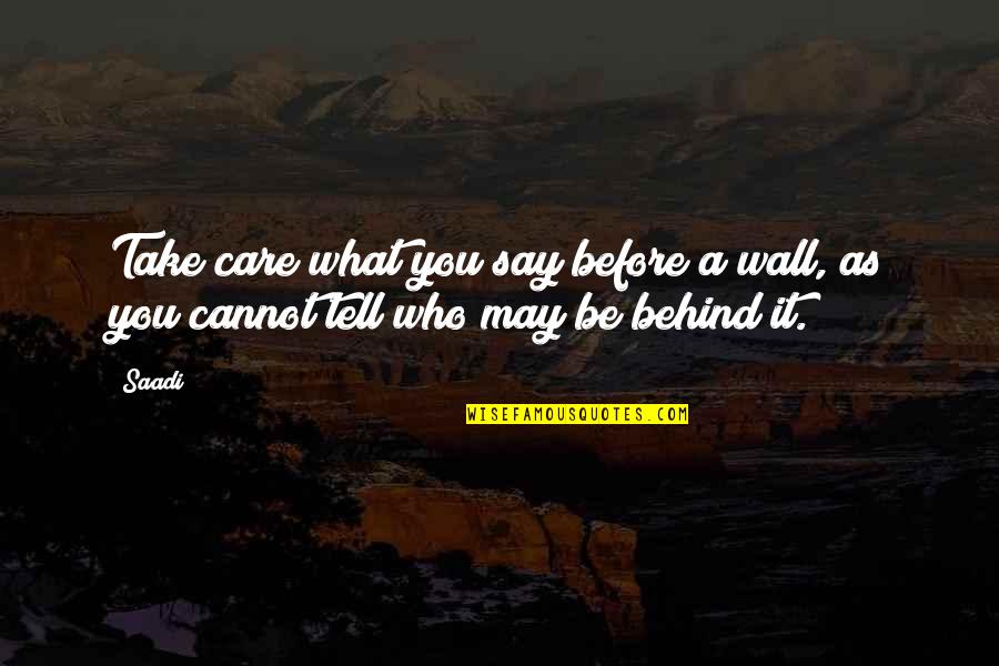 Trepka Popis Quotes By Saadi: Take care what you say before a wall,