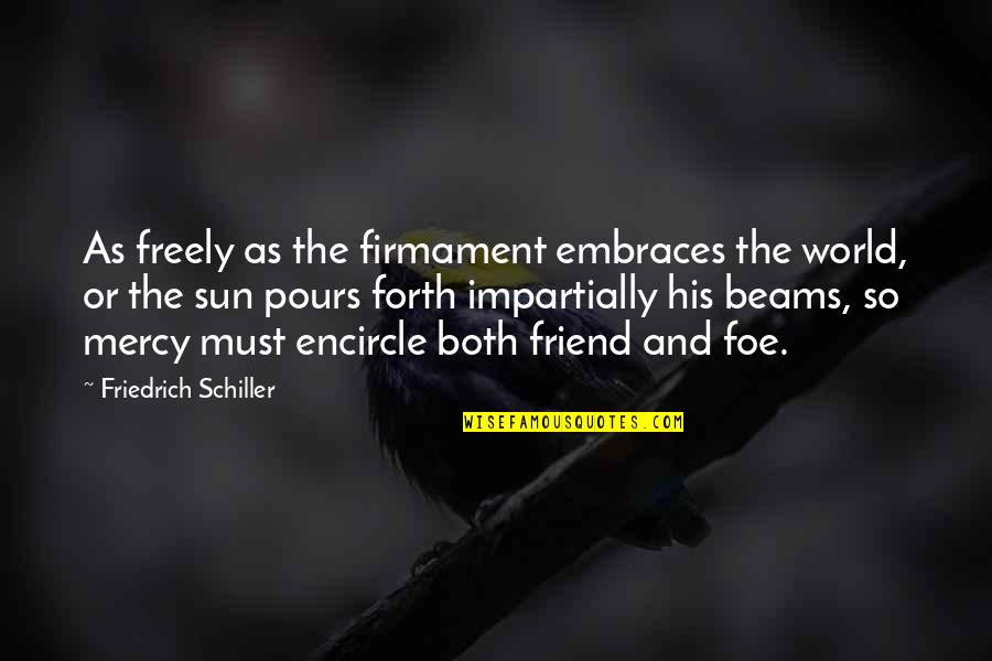 Tres Patines Quotes By Friedrich Schiller: As freely as the firmament embraces the world,