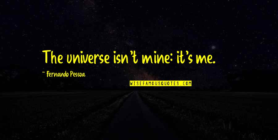 Tres Puntos Quotes By Fernando Pessoa: The universe isn't mine: it's me. 139 Tres Puntos Quotes By Fernando Pessoa: The universe isn't mine: it's me. 139