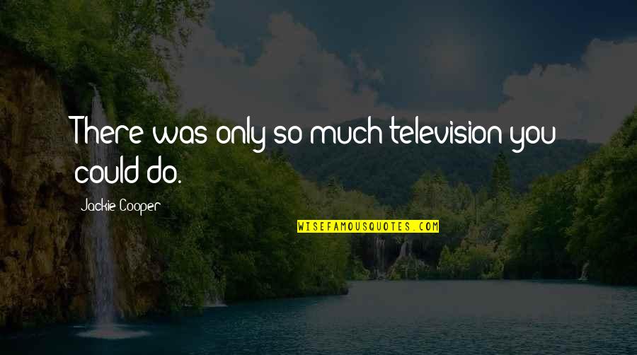 Tres Puntos Quotes By Jackie Cooper: There was only so much television you could Tres Puntos Quotes By Jackie Cooper: There was only so much television you could