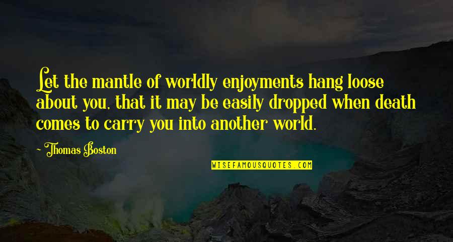 Tres Puntos Quotes By Thomas Boston: Let the mantle of worldly enjoyments hang loose Tres Puntos Quotes By Thomas Boston: Let the mantle of worldly enjoyments hang loose