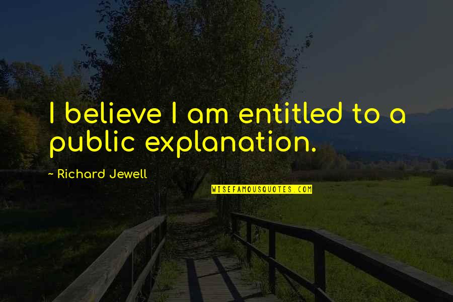 Treschow July 20 Quotes By Richard Jewell: I believe I am entitled to a public Treschow July 20 Quotes By Richard Jewell: I believe I am entitled to a public