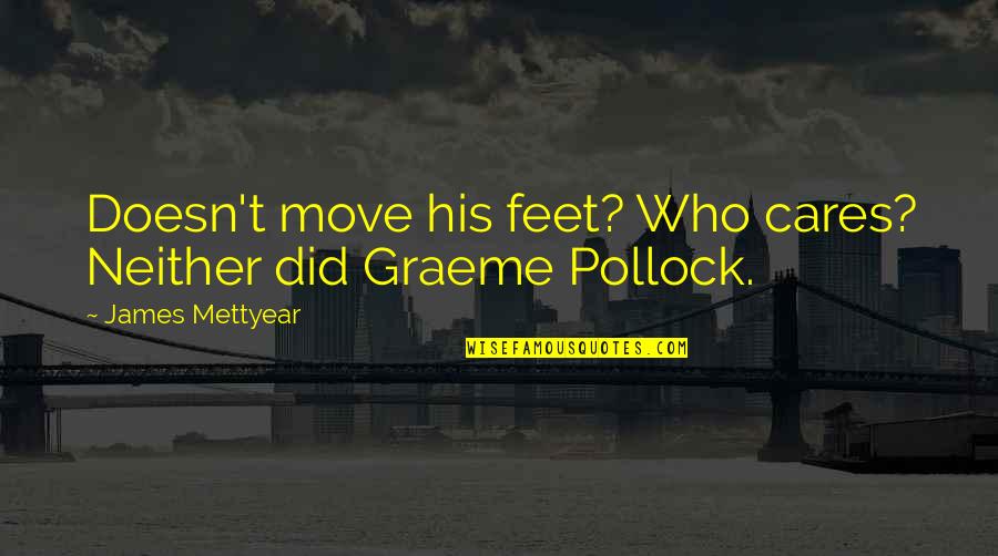 Trescothick Quotes By James Mettyear: Doesn't move his feet? Who cares? Neither did