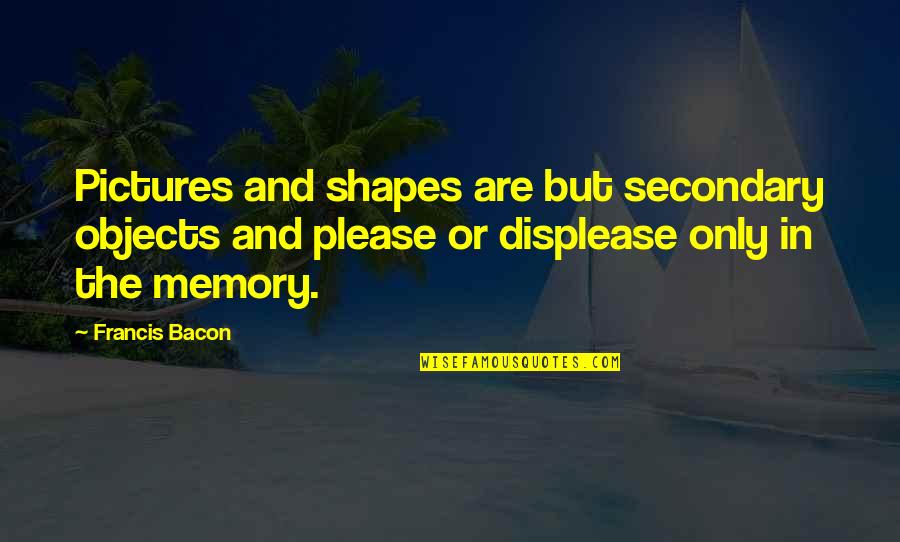 Tresemme Quotes By Francis Bacon: Pictures and shapes are but secondary objects and Tresemme Quotes By Francis Bacon: Pictures and shapes are but secondary objects and