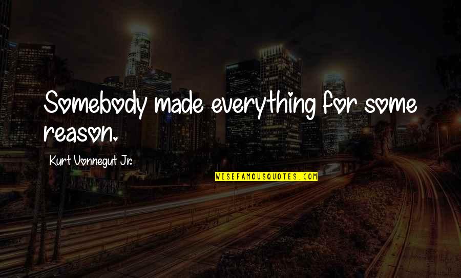 Tresemme Quotes By Kurt Vonnegut Jr.: Somebody made everything for some reason. Tresemme Quotes By Kurt Vonnegut Jr.: Somebody made everything for some reason.