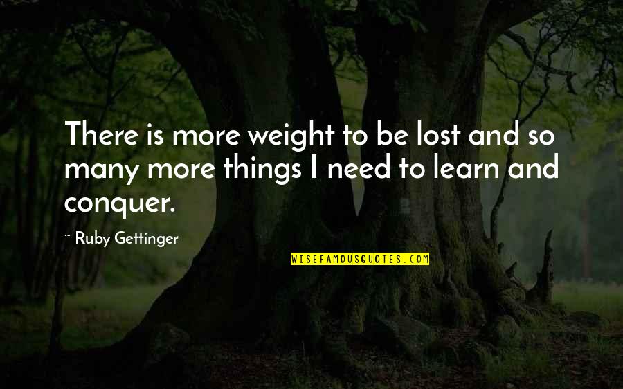Treshawn Wharton Quotes By Ruby Gettinger: There is more weight to be lost and