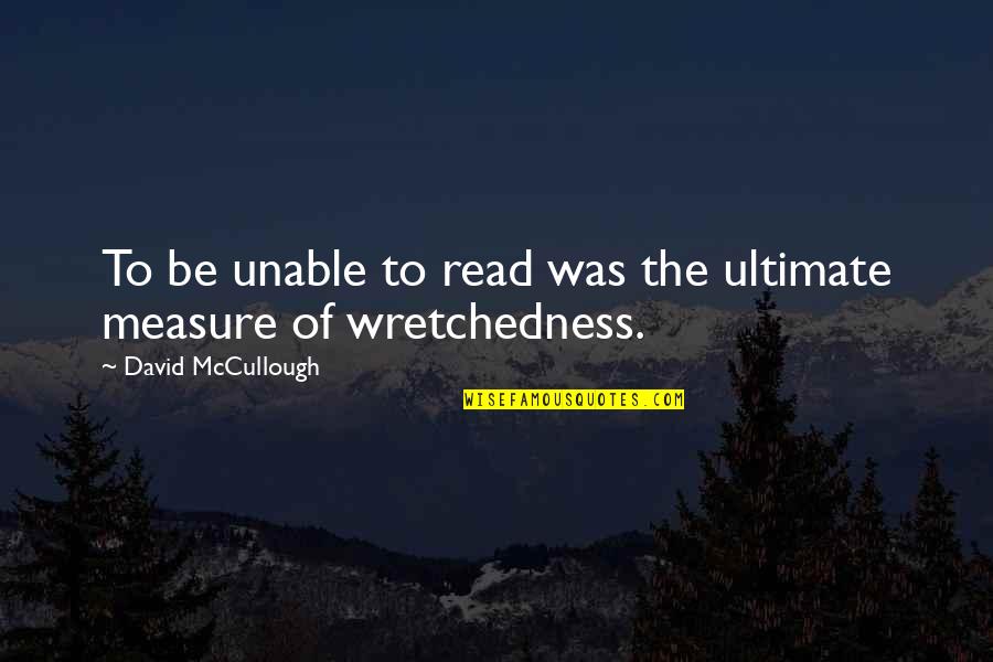 Treshold Society Quotes By David McCullough: To be unable to read was the ultimate