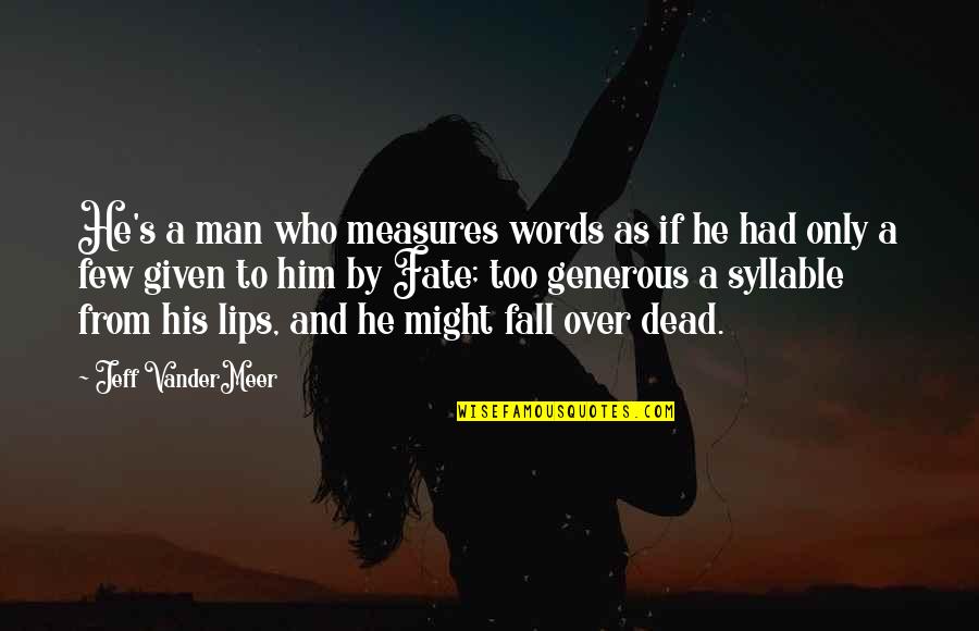 Tresidder Union Quotes By Jeff VanderMeer: He's a man who measures words as if Tresidder Union Quotes By Jeff VanderMeer: He's a man who measures words as if