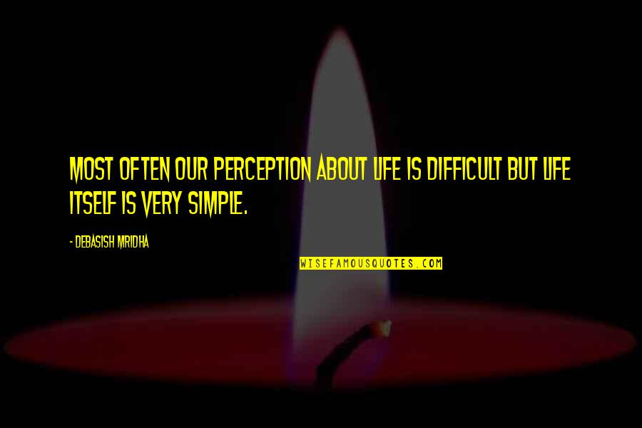 Trespass 2011 Quotes By Debasish Mridha: Most often our perception about life is difficult