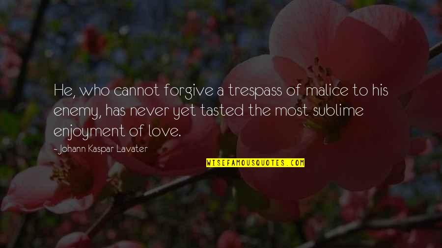 Trespass Quotes By Johann Kaspar Lavater: He, who cannot forgive a trespass of malice