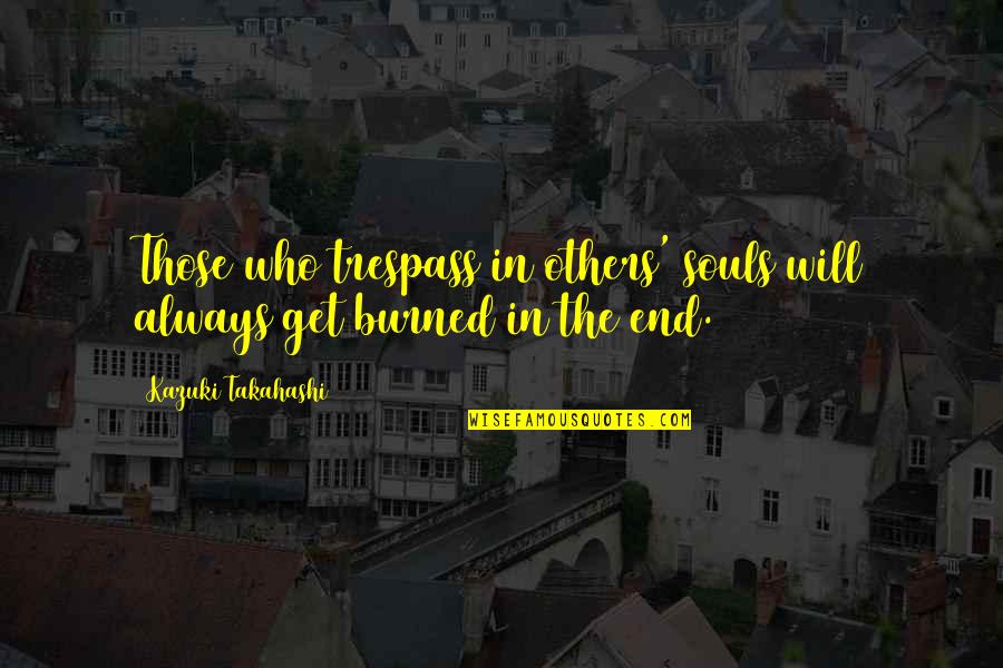 Trespass Quotes By Kazuki Takahashi: Those who trespass in others' souls will always Trespass Quotes By Kazuki Takahashi: Those who trespass in others' souls will always