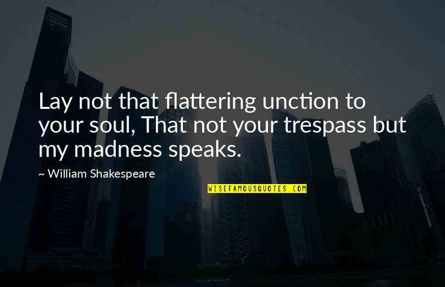 Trespass Quotes By William Shakespeare: Lay not that flattering unction to your soul,