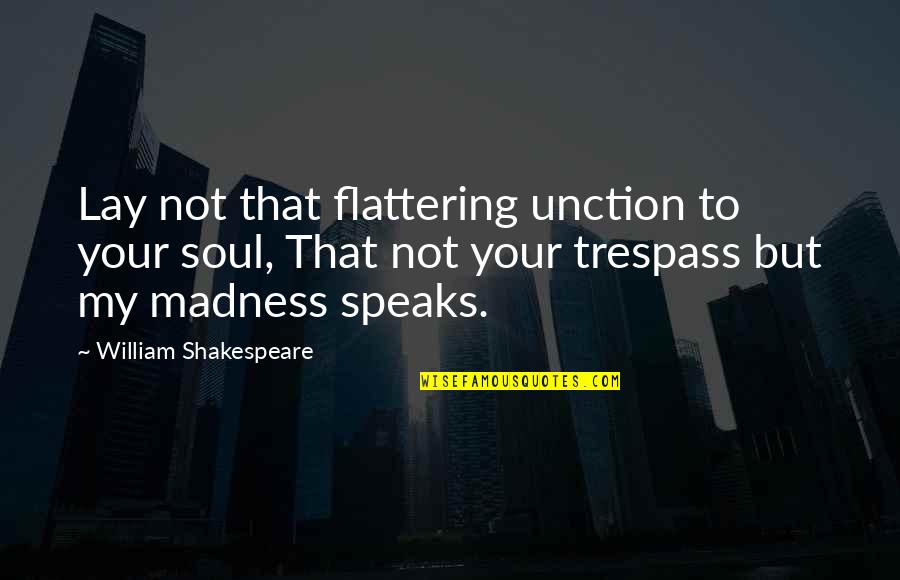 Trespass Quotes By William Shakespeare: Lay not that flattering unction to your soul, Trespass Quotes By William Shakespeare: Lay not that flattering unction to your soul,