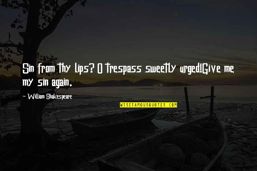 Trespass Quotes By William Shakespeare: Sin from thy lips? O trespass sweetly urged!Give Trespass Quotes By William Shakespeare: Sin from thy lips? O trespass sweetly urged!Give