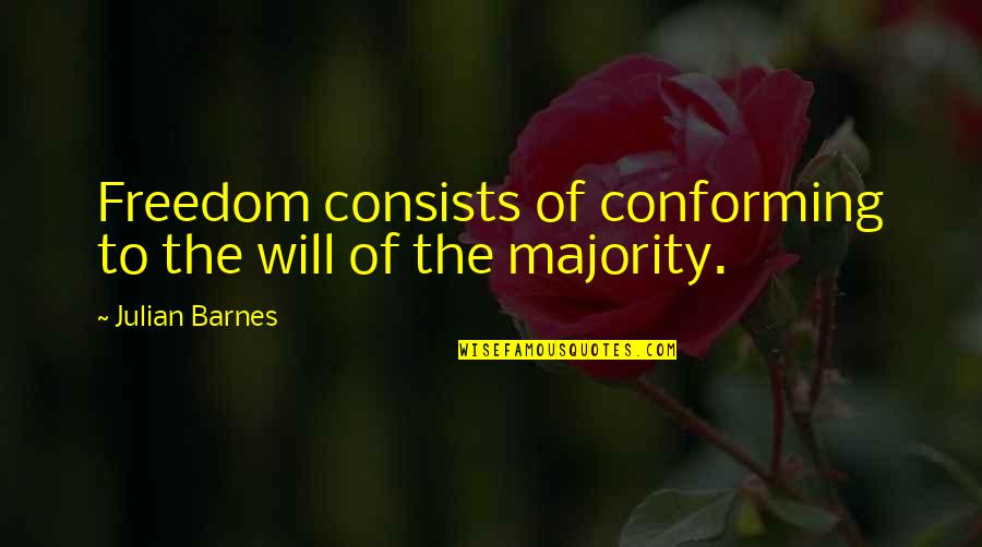 Trespassed Movie Quotes By Julian Barnes: Freedom consists of conforming to the will of Trespassed Movie Quotes By Julian Barnes: Freedom consists of conforming to the will of