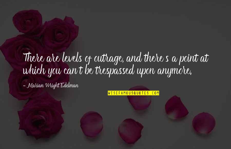 Trespassed Quotes By Marian Wright Edelman: There are levels of outrage, and there's a